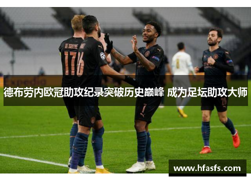 德布劳内欧冠助攻纪录突破历史巅峰 成为足坛助攻大师