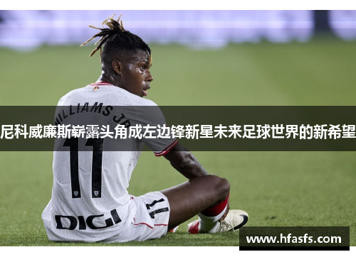 尼科威廉斯崭露头角成左边锋新星未来足球世界的新希望