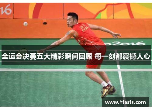 全运会决赛五大精彩瞬间回顾 每一刻都震撼人心