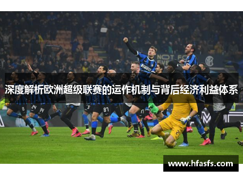 深度解析欧洲超级联赛的运作机制与背后经济利益体系