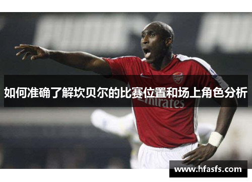 如何准确了解坎贝尔的比赛位置和场上角色分析 如何准确了解坎贝尔的比赛位置和场上角色分析