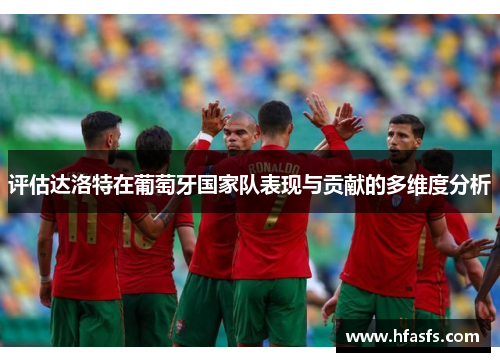 评估达洛特在葡萄牙国家队表现与贡献的多维度分析