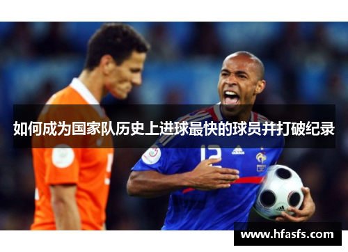 如何成为国家队历史上进球最快的球员并打破纪录