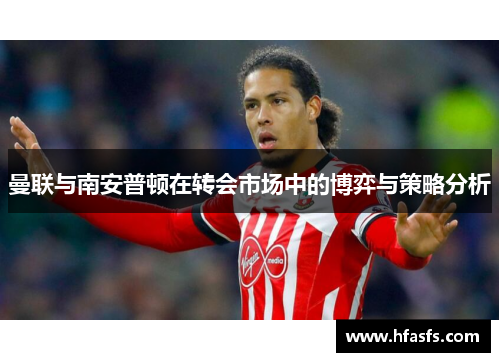 曼联与南安普顿在转会市场中的博弈与策略分析