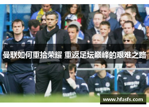 曼联如何重拾荣耀 重返足坛巅峰的艰难之路