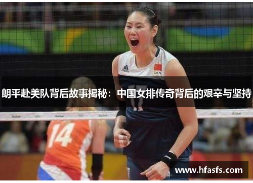 朗平赴美队背后故事揭秘：中国女排传奇背后的艰辛与坚持