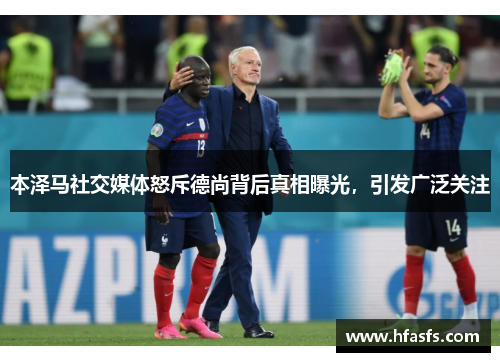 本泽马社交媒体怒斥德尚背后真相曝光，引发广泛关注