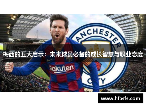 梅西的五大启示：未来球员必备的成长智慧与职业态度